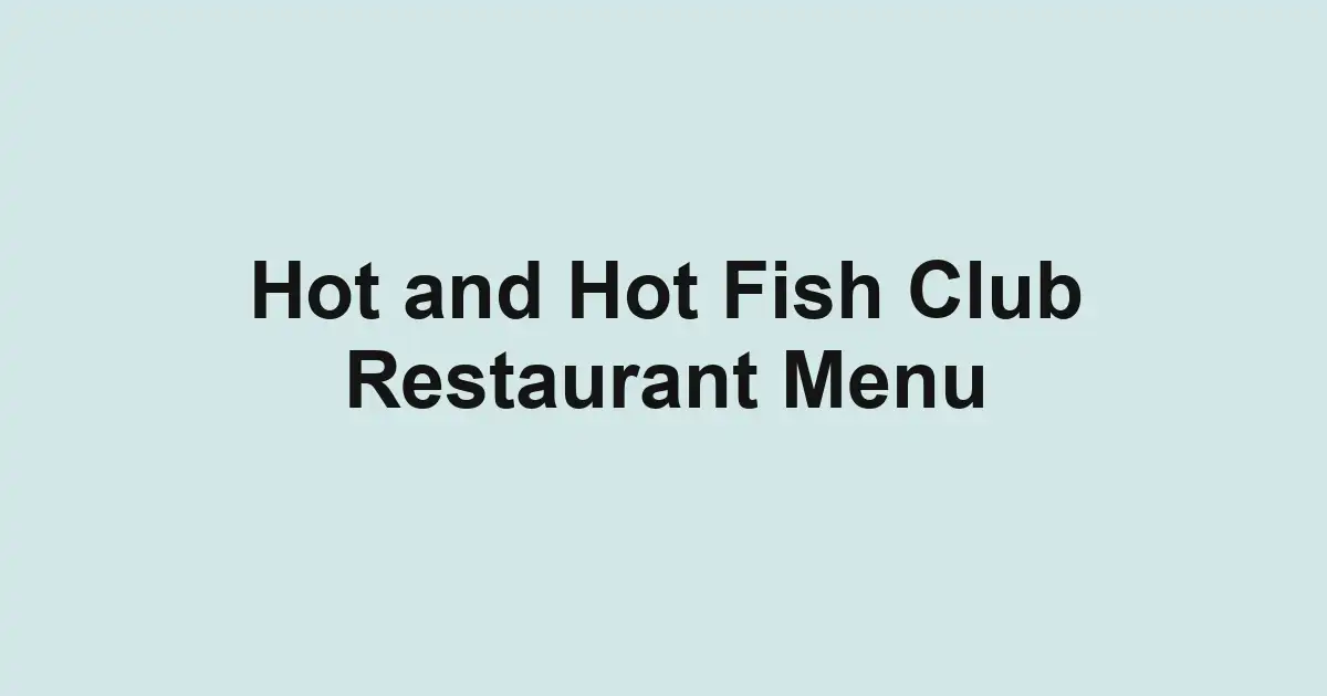 Hot and Hot Fish Club Restaurant Menu