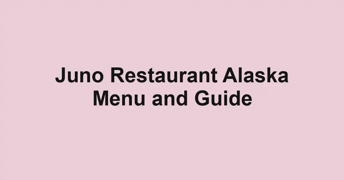 Juno Restaurant Alaska Menu and Guide
