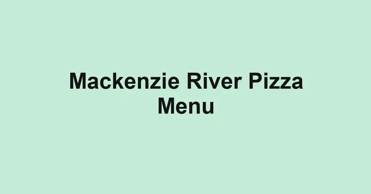 Mackenzie River Pizza Menu